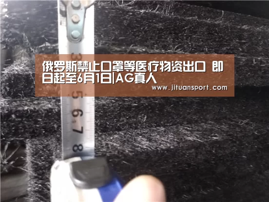 俄罗斯禁止口罩等医疗物资出口 即日起至6月1日|AG真人(图1) AG游艺